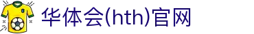 华体会（HTH）官网 - 全球体育直播导航 · HTH体育